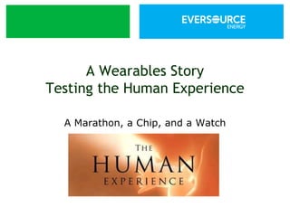 A Wearables Story
Testing the Human Experience
A Marathon, a Chip, and a Watch
 