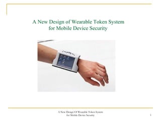 A New Design of Wearable Token System
      for Mobile Device Security




          A New Design Of Wearable Token System
                for Mobile Device Security        1
 