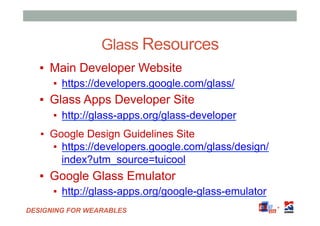 DESIGNING FOR WEARABLES
Glass Resources
▪  Main Developer Website
▪  https://developers.google.com/glass/
▪  Glass Apps De...