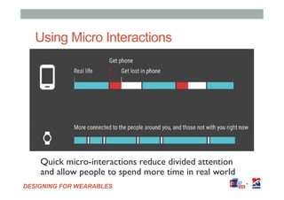 DESIGNING FOR WEARABLES
Using Micro Interactions
Quick micro-interactions reduce divided attention
and allow people to spe...