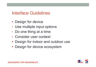 DESIGNING FOR WEARABLES
Interface Guidelines
▪  Design for device
•  Use multiple input options
•  Do one thing at a time
...