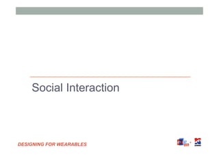 DESIGNING FOR WEARABLES
Social Interaction
 