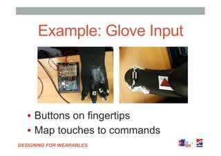 DESIGNING FOR WEARABLES
Example: Glove Input
▪  Buttons on fingertips
▪  Map touches to commands
 