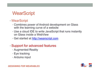 DESIGNING FOR WEARABLES
WearScript
• WearScript
•  Combines power of Android development on Glass
with the learning curve ...