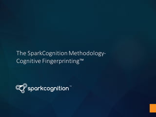 The	SparkCognition	Methodology-
Cognitive	Fingerprinting™
 