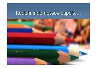 Redefinindo nossos papéis....
 