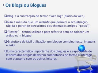 Blog  é a contracção do termo “web log“ (diário da web)