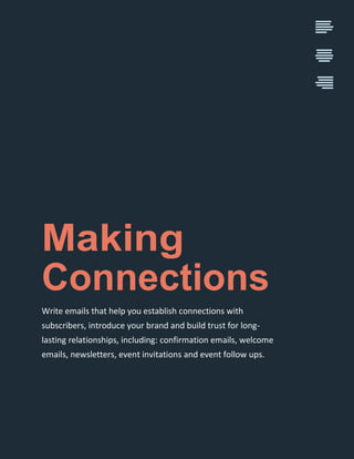 Making
Connections
Write emails that help you establish connections with
subscribers, introduce your brand and build trust...