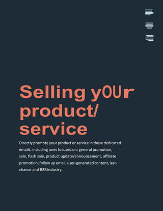 Selling yOUr
product/
service
Directly promote your product or service in these dedicated
emails, including ones focused o...