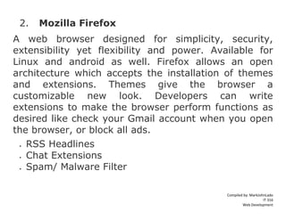 Compiled by: MarkJohnLado
IT 316
Web Development
2. Mozilla Firefox
A web browser designed for simplicity, security,
exten...