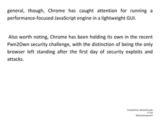 Compiled by: MarkJohnLado
IT 316
Web Development
general, though, Chrome has caught attention for running a
performance-fo...