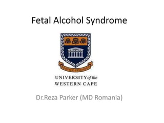 Fetal Alcohol Syndrome
Dr.Reza Parker (MD Romania)
 