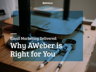 1
Email Marketing Delivered: Why AWeber is Right for You
Email Marketing Delivered:
Why AWeber is
Right for You
 