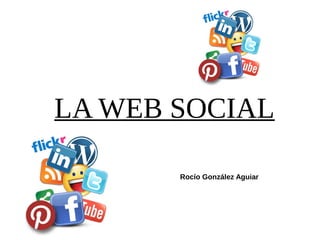 LA WEB SOCIAL
Rocío González Aguiar
 