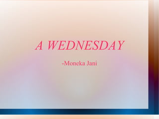 A WEDNESDAY -Moneka Jani 