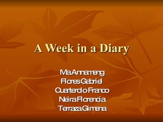 A Week in a Diary Ma Annameng Flores Gabriel Cuarterolo Franco Neira Florencia Terraza Gimena 