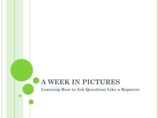 A WEEK IN PICTURES
Learning How to Ask Questions Like a Reporter
 