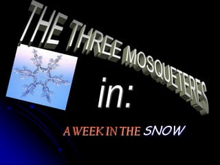 THE THREE MOSQUETERES in: A WEEK IN THESNOW 