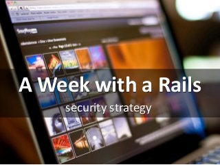 A Week with a Rails
security strategy
 