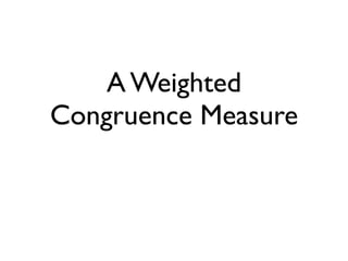 A Weighted
Congruence Measure
 