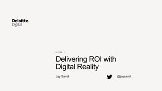 Delivering ROI with
Digital Reality
Jay Samit @jaysamit
6 / 1 / 2 0 1 7
 