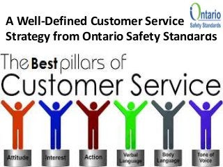 A Well-Defined Customer Service
Strategy from Ontario Safety Standards
 