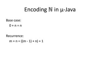 Encoding ℕ in µ-JavaBase case:    0 + n = nRecurrence:    m + n = ((m - 1) + n) + 1