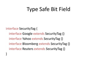 Type Safe Bit FieldinterfaceSecurityTag {  interfaceGoogle extendsSecurityTag{}  interfaceYahoo extendsSecurityTag{}  interfaceBloomberg extendsSecurityTag{}  interfaceReuters extendsSecurityTag{}}