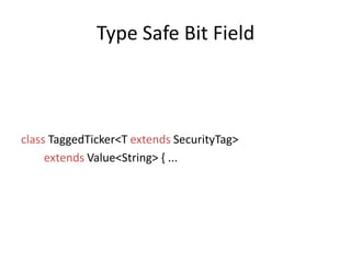 Type Safe Bit FieldclassTaggedTicker<T extendsSecurityTag> extends Value<String> { ...