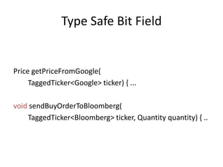 Type Safe Bit FieldPrice getPriceFromGoogle(TaggedTicker<Google> ticker) { ... voidsendBuyOrderToBloomberg(TaggedTicker<Bloomberg> ticker, Quantity quantity) { ..