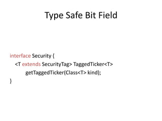 Type Safe Bit Fieldinterface Security {    <T extendsSecurityTag> TaggedTicker<T>getTaggedTicker(Class<T> kind);}