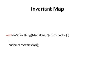 Invariant MapvoiddoSomething(Map<Isin, Quote> cache) {      …cache.remove(ticker);