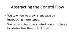 Abstracting the Control FlowWe saw how to grow a language by introducing more types.We can also improve control flow structuresby abstracting the control flow.