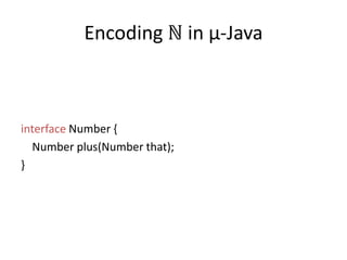 Encoding ℕ in µ-Javainterface Number {    Number plus(Number that);}