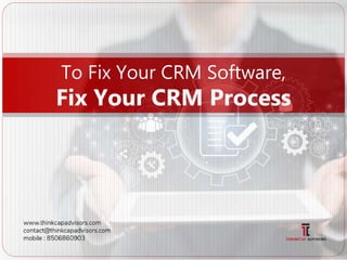 To Fix Your CRM Software,
Fix Your CRM Process
 