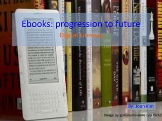 Ebooks: progression to future
Digital Literacy
Image by goXunuReviews (via flickr)
By: Joon Kim
 
