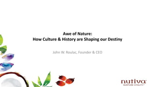 Awe of Nature:
How Culture & History are Shaping our Destiny
John W. Roulac, Founder & CEO
 