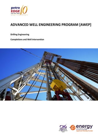 ADVANCED WELL ENGINEERING PROGRAM [AWEP]
Drilling Engineering
Completions and Well Intervention
 