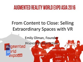 From Content to Close: Selling
Extraordinary Spaces with VR
Emily Olman, Founder
Hopscotch Interactive
 