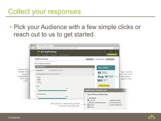 Collect your responses

 •  Pick your Audience with a few simple clicks or
    reach out to us to get started.




Confidential                                         9
 