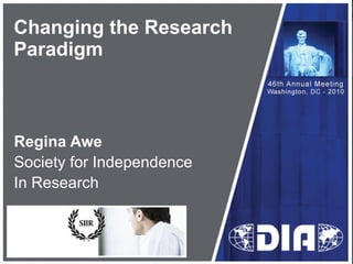 Changing the Research  Paradigm Regina Awe Society for Independence In Research Insert your logo in this area then delete this text box. 