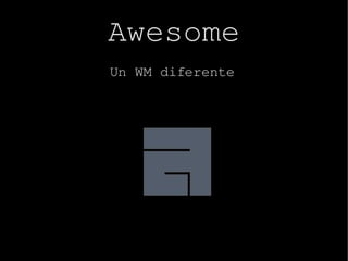 Awesome
Un WM diferente
 