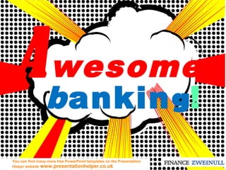 Awesome
banking!
You can find many more free PowerPoint templates on the Presentation
Helper website www.presentationhelper.co.uk
 
