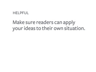 Make sure readers can apply
your ideas to their own situation.
HELPFUL
 