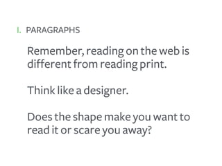 Remember, reading on the web is
different from reading print.
Think like a designer.
Does the shape make you want to
read ...