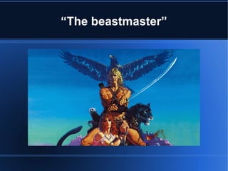 “The beastmaster”
 