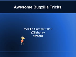Awesome Bugzilla Tricks
Mozilla Summit 2013
@lizhenry
:lizzard
 