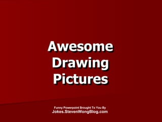 Awesome Drawing Pictures Funny Powerpoint Brought To You By Jokes.StevenWongBlog.com Awesome Drawing Pictures 