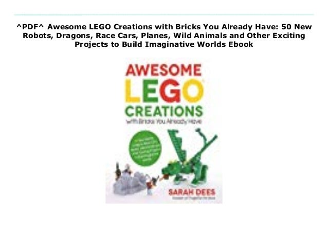 awesome lego creations with bricks you already have