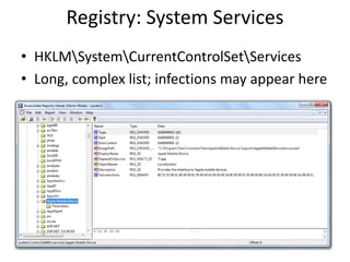 Registry: System Services
• HKLMSystemCurrentControlSetServices
• Long, complex list; infections may appear here
 